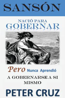 Sanson - Nacio para gobernar: Pero nunca aprendió a gobernarse a si mismo