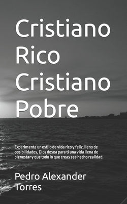 Cristiano Rico Cristiano Pobre: Experimenta un estilo de vida rico y feliz, lleno de posibilidades, Dios desea para ti una vida llena de bienestar y q