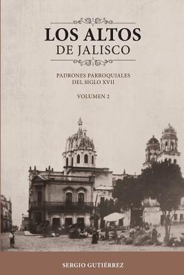 Los Altos de Jalisco: Padrones Parroquiales del Siglo XVII Volumen 2