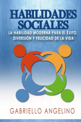 Habilidades Sociales: La Habilidad Moderna Para El Éxito, Diversión Y Felicidad de la Vida