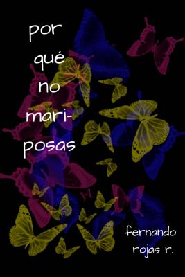 por qué no mariposas: por qué no mariposas: breve muestra de poesía desde 1996