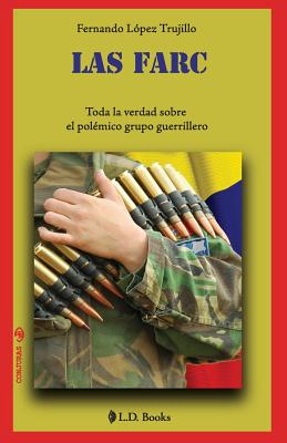 Las FARC: Toda la verdad sobre el polemico grupo guerrillero