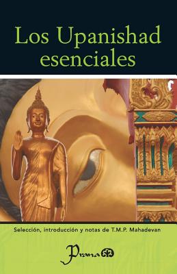 Los Upanishad esenciales: Seleccion, introduccion y notas de T.M.P. Mahadevan