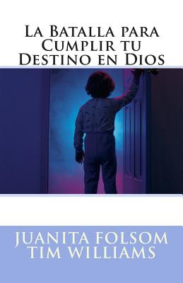 La Batalla para Cumplir tu Destino en Dios