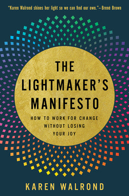 The Lightmaker's Manifesto: How to Work for Change Without Losing Your Joy