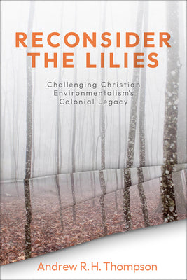 Reconsider the Lilies: Challenging Christian Environmentalism's Colonial Legacy