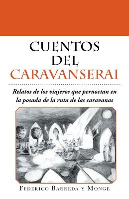 Cuentos del caravanserai: Relatos de los viajeros que pernoctan en la posada de la ruta de las caravanas