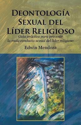 Deontología sexual del líder religioso: Guía práctica para prevenir la mala conducta sexual del líder religioso