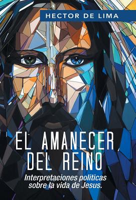 El Amanecer del Reino: Interpretaciones politicas sobre la vida de Jesus.