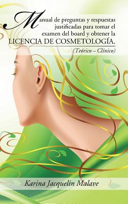 Manual de preguntas y respuestas justificadas para tomar el examen del board y obtener la licencia de cosmetología.: (Teórico - Clínico)