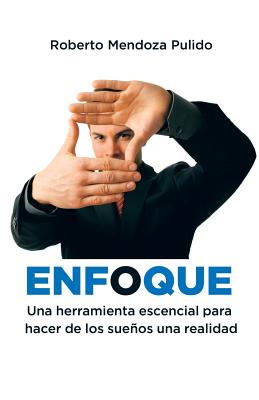 Enfoque: Una herramienta escencial para hacer de los sueños una realidad