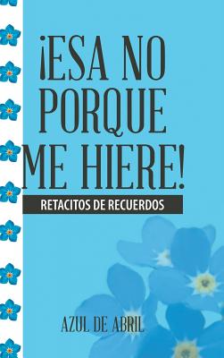 ¡Esa No Porque Me Hiere!: Retacitos De Recuerdos