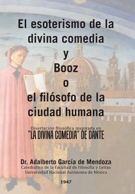 El esoterismo de la divina comedia y Booz o el filósofo de la ciudad humana: Disertación filosófica inspirada en "la divina comedia" de Dante