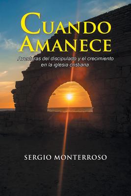 Cuando amanece: Aventuras del discipulado y el crecimiento en la iglesia cristiana.