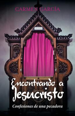 Encontrando a Jesucristo: Confesiones de una pecadora