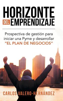 Horizonte del emprendizaje: Prospectiva de gestión para iniciar una Pyme y desarrollar "El Plan de Negocios"