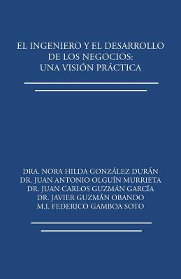 El ingeniero y el desarrollo de los negocios: Una visión práctica