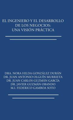 El ingeniero y el desarrollo de los negocios: Una visión práctica