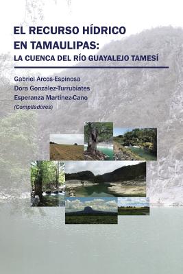 El recurso hídrico en Tamaulipas: La cuenca del Río Guayalejo Tamesí