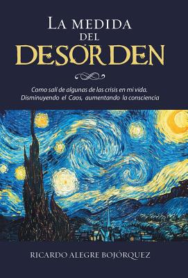 La medida del desorden: Como salí de algunas de las crisis en mi vida. Disminuyendo el Caos, aumentando la consciencia