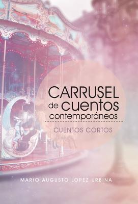 Carrusel De Cuentos Contemporáneos (Segunda Edición): Cuentos Cortos