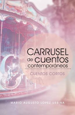 Carrusel De Cuentos Contemporáneos (Segunda Edición): Cuentos Cortos