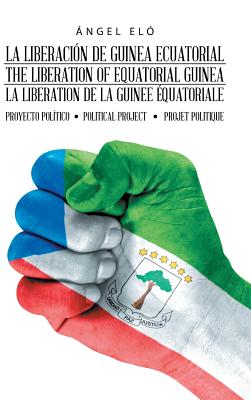 La Liberación De Guinea Ecuatorial the Liberation of Equatorial Guinea La Libération De La Guinée Équatoriale: Proyecto Político Political Project Pro