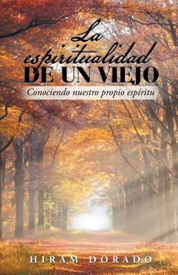 La Espiritualidad De Un Viejo: Conociendo Nuestro Propio Espíritu