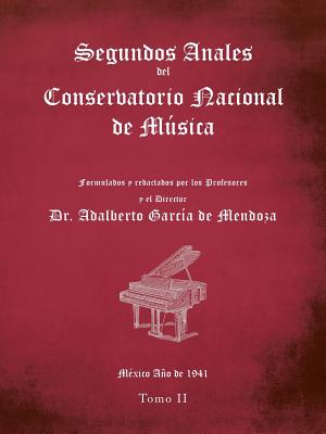 Segundos Anales Del Conservatorio Nacional De Música: Formulados Y Redactados Por Los Profesores. México Año De 1941. Tomo Ii