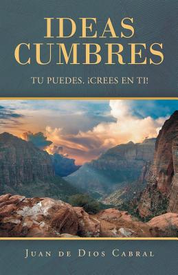 Ideas Cumbres: Tu Puedes. ¡Crees En Ti!