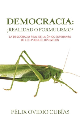 Democracia: ¿Realidad O Formulismo?: La Democracia Real Es La Única Esperanza De Los Pueblos Oprimidos