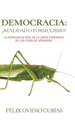 Democracia: ¿Realidad O Formulismo?: La Democracia Real Es La Única Esperanza De Los Pueblos Oprimidos