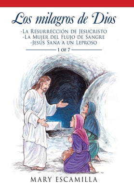 Los Milagros De Dios: -La Resurrección De Jesucristo - La Mujer Del Flujo De Sangre - Jesús Sana a Un Leproso