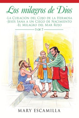 Los Milagros De Dios: -La Curación Del Cojo De La Hermosa -Jesús Sana a Un Ciego De Nacimiento -El Milagro Del Mar Rojo