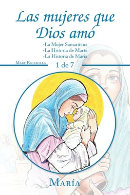 Las Mujeres Que Dios Amó: -La Mujer Samaritana -La Historia De Marta -La Historia De Maria