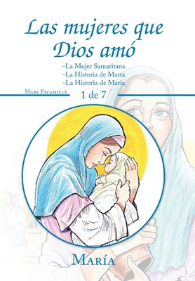 Las Mujeres Que Dios Amó: -La Mujer Samaritana -La Historia De Marta -La Historia De Maria