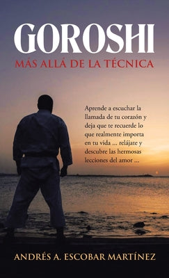 Goroshi Más Allá De La Técnica: Aprende a Escuchar La Llamada De Tu Corazón Y Deja Que Te Recuerde Lo Que Realmente Importa En Tu Vida ... Relájate Y