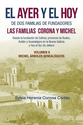 El Ayer Y El Hoy De Dos Familias De Fundadores Las Familias Corona Y Michel: Desde La Fundación De Colima, Provincia De Ávalos, Autlán Y Guadalajara E