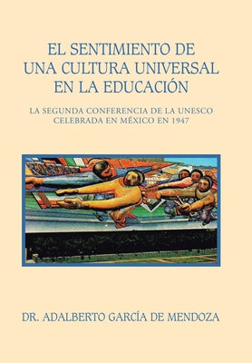 El Sentimiento De Una Cultura Universal En La Educación: La Segunda Conferencia De La Unesco Celebrada En México En 1947