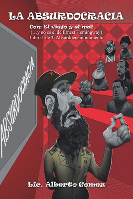 La Absurdocracia: Con: El Viejo Y El Mal (...Y No Es El De Ernest Hemingway) Libro 1 De 3: Absurdoenamoramiento