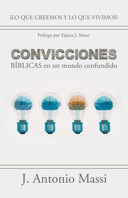 Convicciones Bíblicas En Un Mundo Confundido: ¡Lo Que Creemos Y Lo Que Vivimos!