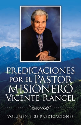 Predicaciones Por El Pastor Misionero Vicente Rangel: Volumen 2, 25 Predicaciones