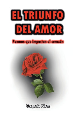 El Triunfo Del Amor: Poemas Que Impactan El Corazón