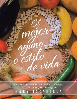 El Mejor Ayuno O Estilo De Vida: Nutritivas Y Deliciosas Ensaladas Y Aderezos. Aves, Pescados Y Carnes Magras