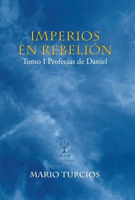 Imperios En Rebelión: Tomo I Profecías De Daniel