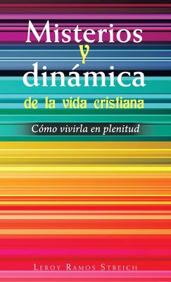 Misterios Y Dinámica De La Vida Cristiana: Cómo Vivirla En Plenitud