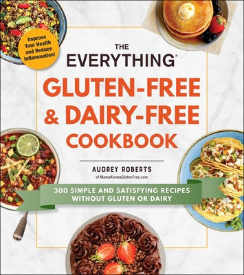 The Everything Gluten-Free & Dairy-Free Cookbook: 300 Simple and Satisfying Recipes Without Gluten or Dairy