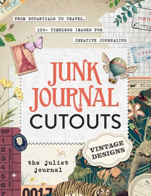 Junk Journal Cutouts: Vintage Designs: From Botanicals to Travel, 350+ Timeless Images for Creative Journaling