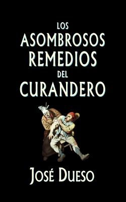 Los asombrosos remedios del curandero: Métodos de curación surgidos de la tradición popular