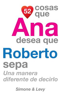 52 Cosas Que Ana Desea Que Roberto Sepa: Una Manera Diferente de Decirlo